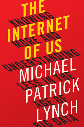 Book cover of Internet of us: Knowing more and understanding less by Michael Lynch